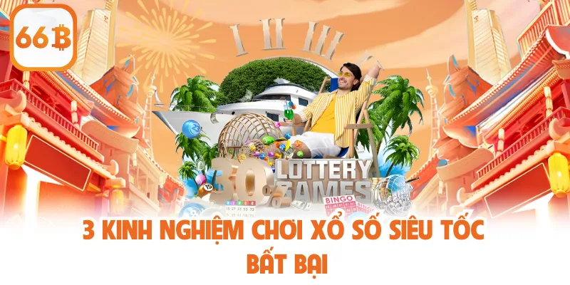 3 kinh nghiệm chơi xổ số siêu tốc bất bại