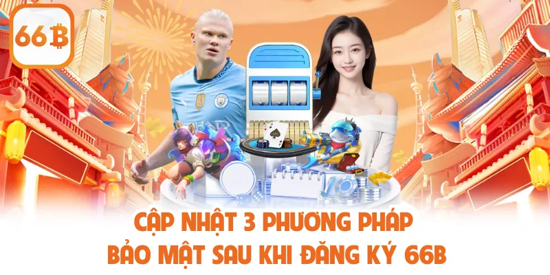Cập nhật 3 phương pháp bảo mật sau khi đăng ký 66B