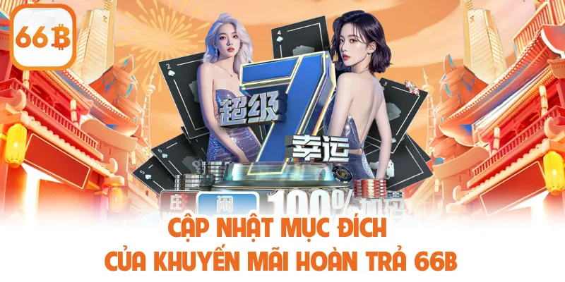 Khuyến Mãi Hoàn Trả 66B - Nhận Thưởng Hấp Dẫn Từ Nhà Cái 2 Cập nhật mục đích của khuyến mãi hoàn trả 66B