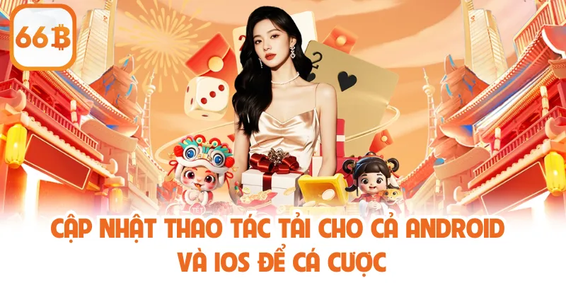 Cập nhật thao tác tải cho cả Android và iOS để cá cược