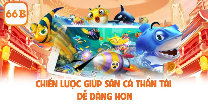 Chiến lược giúp săn cá Thần Tài dễ dàng hơn