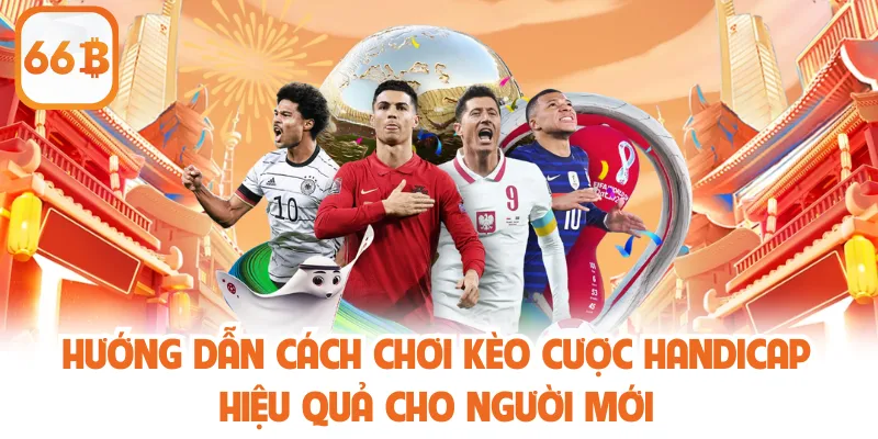 Hướng dẫn cách chơi kèo cược handicap hiệu quả cho người mới