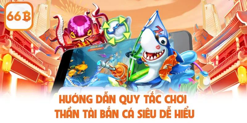 Hướng dẫn quy tắc chơi Thần Tài Bắn Cá siêu dễ hiểu