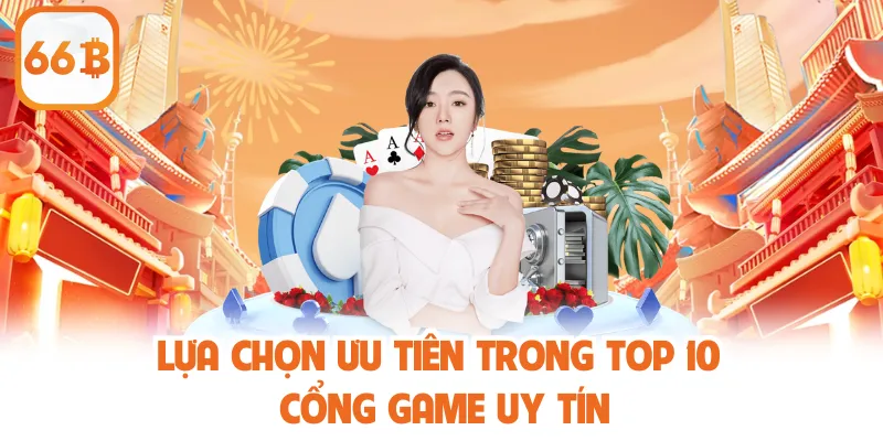 Lựa chọn ưu tiên trong top 10 cổng game uy tín