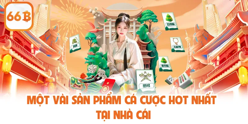 Một vài sản phẩm cá cược hot nhất tại nhà cái
