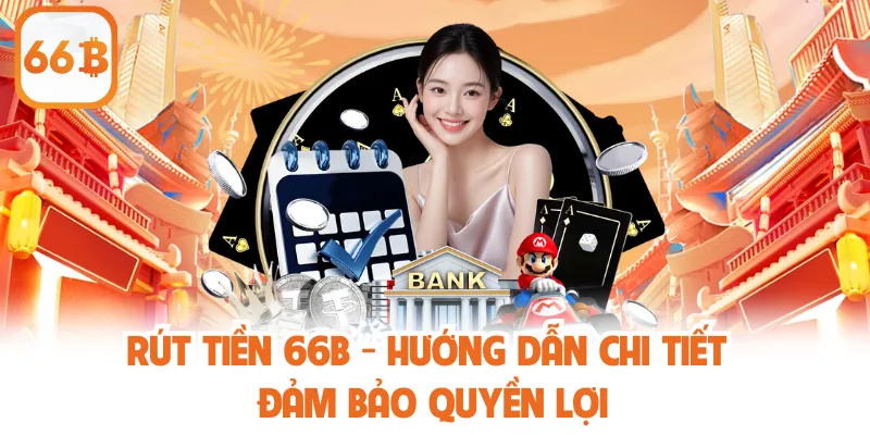 Rút Tiền 66b - Hướng Dẫn Chi Tiết Đảm Bảo Quyền Lợi