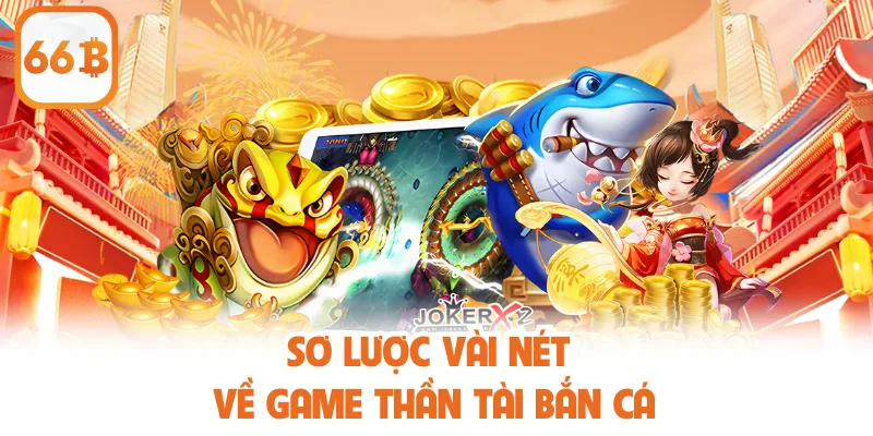 Sơ lược vài nét về game Thần Tài Bắn Cá