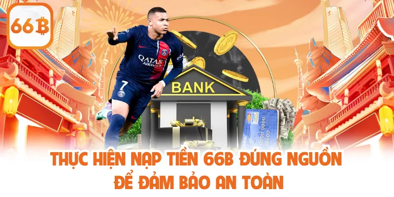 Thực hiện nạp tiền 66B đúng nguồn để đảm bảo an toàn
