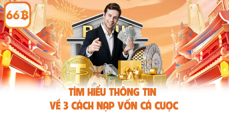 Tìm hiểu thông tin về 3 cách nạp vốn cá cược