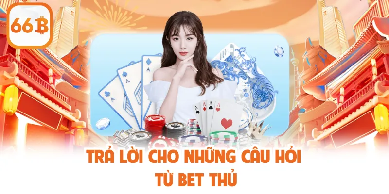Trả lời cho những câu hỏi từ bet thủ