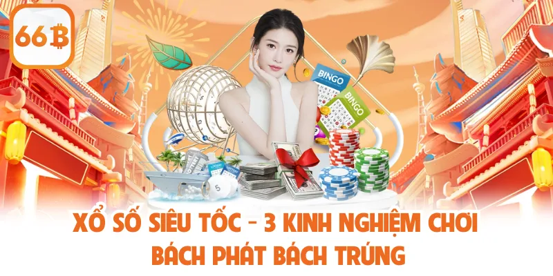 Xổ Số Siêu Tốc - 3 Kinh Nghiệm Chơi Bách Phát Bách Trúng